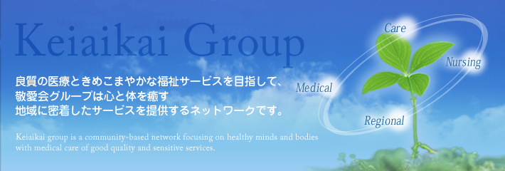 Keiaikai Group - 良質の医療ときめこまやかな福祉サービスを目指して、敬愛会グループは心と体を癒す地域に密着したサービスを提供するネットワークです。